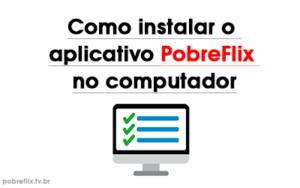 Como instalar o aplicativo PobreFlix no computador